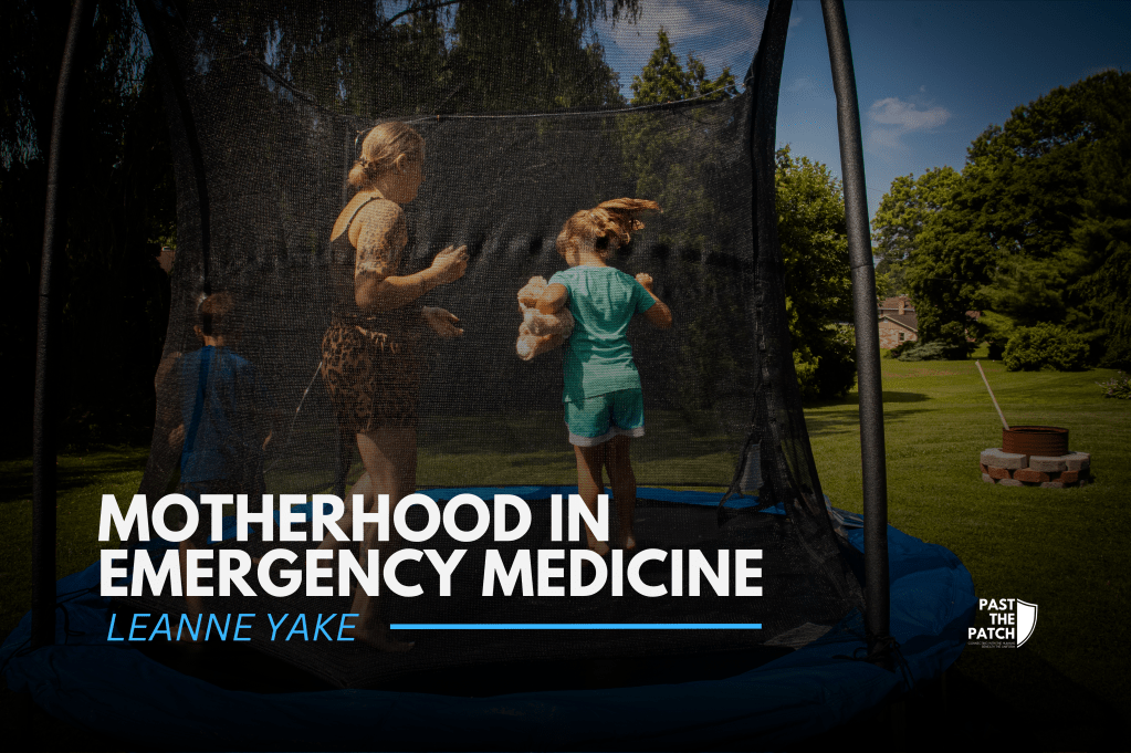 Past the Patch: Motherhood In Emergency&nbsp;Medicine